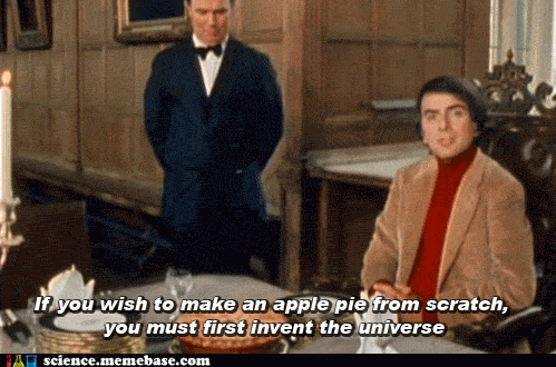 If you wish to make an apple pie from scratch, you must first invent the universe. Carl Sagan quote in Cosmos (1980)
